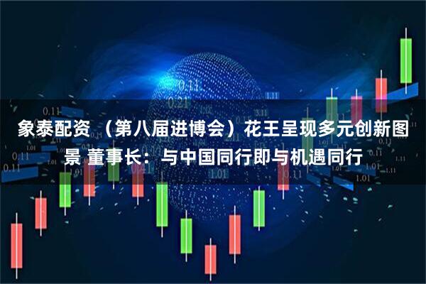 象泰配资 （第八届进博会）花王呈现多元创新图景 董事长：与中国同行即与机遇同行