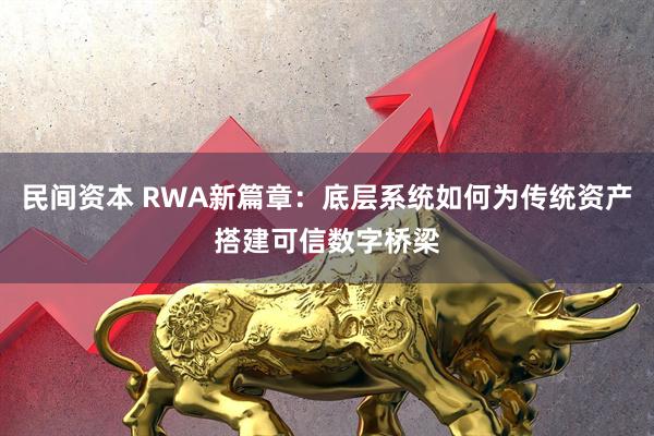 民间资本 RWA新篇章:底层系统如何为传统资产搭建可信数字桥梁